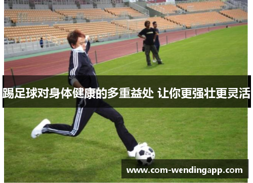 踢足球对身体健康的多重益处 让你更强壮更灵活
