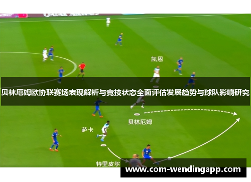 贝林厄姆欧协联赛场表现解析与竞技状态全面评估发展趋势与球队影响研究