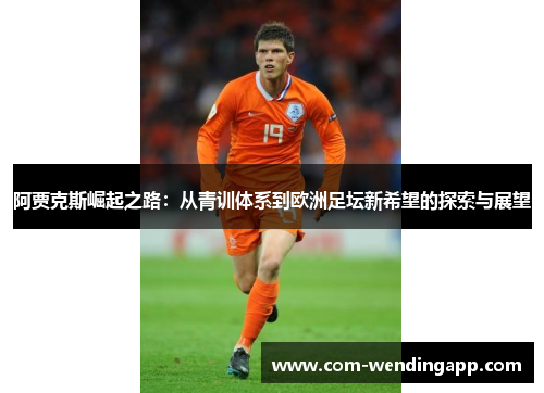 阿贾克斯崛起之路：从青训体系到欧洲足坛新希望的探索与展望