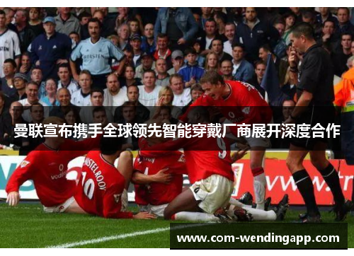 曼联宣布携手全球领先智能穿戴厂商展开深度合作