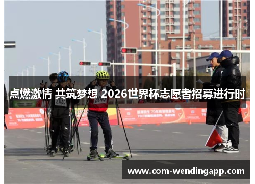点燃激情 共筑梦想 2026世界杯志愿者招募进行时
