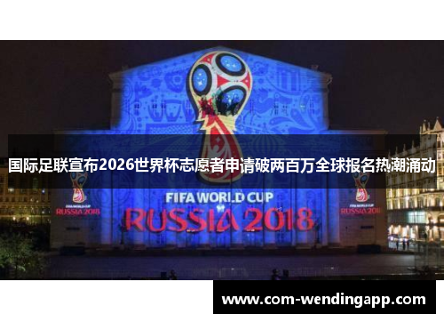 国际足联宣布2026世界杯志愿者申请破两百万全球报名热潮涌动